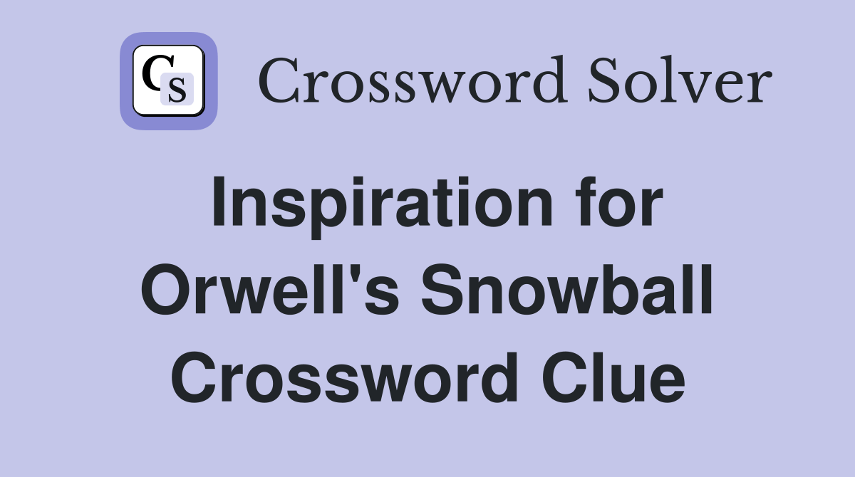 Inspiration for Orwell's Snowball Crossword Clue Answers Crossword